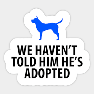 Animal Rescue - Dog - We Haven't Told Him He's Adopted Sticker